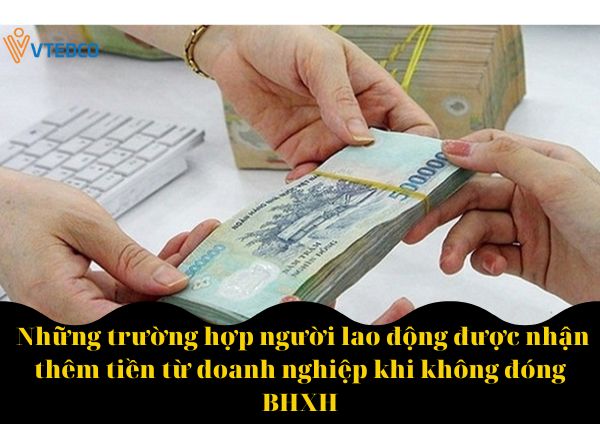  Những trường hợp người lao động được nhận thêm tiền từ doanh nghiệp khi không đóng BHXH
