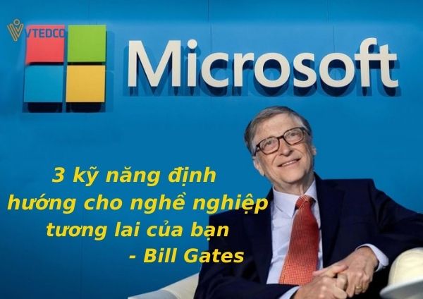 Những người có 3 kỹ năng sau sẽ trở nên thành công tại thị trường việc làm tương lai – theo Bill Gates